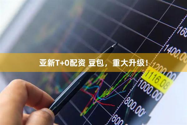 亚新T+0配资 豆包,重大升级!