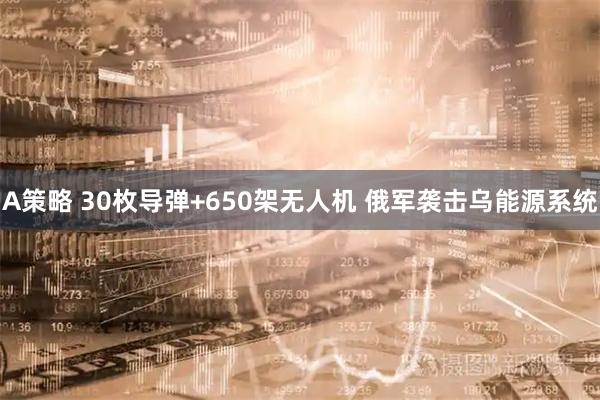 A策略 30枚导弹+650架无人机 俄军袭击乌能源系统
