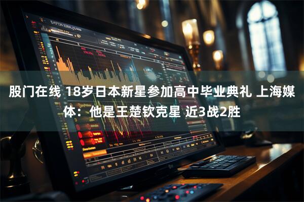 股门在线 18岁日本新星参加高中毕业典礼 上海媒体：他是王楚钦克星 近3战2胜