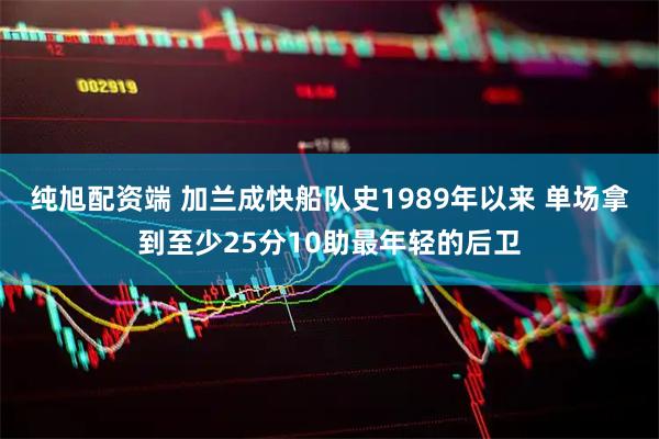 纯旭配资端 加兰成快船队史1989年以来 单场拿到至少25分10助最年轻的后卫