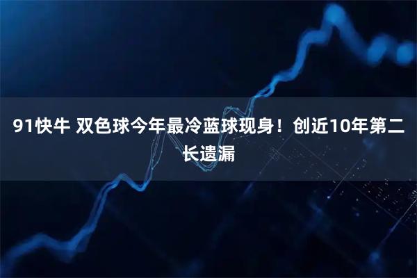 91快牛 双色球今年最冷蓝球现身！创近10年第二长遗漏