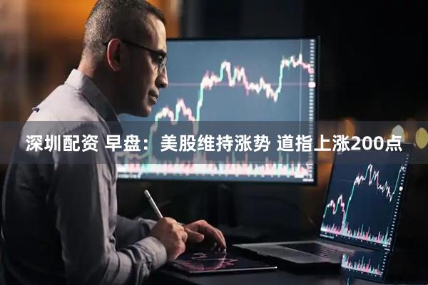 深圳配资 早盘：美股维持涨势 道指上涨200点